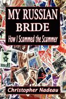 My Russian Bride: How I Scammed The Scammer 0615567444 Book Cover