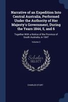 Narrative of an Expedition Into Central Australia, Performed Under the Authority of Her Majesty's Government, During the Years 1844, 5, and 6: ... of South Australia, in 1847; Volume 2 1017388806 Book Cover