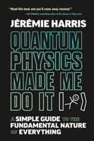 Quantum Physics Made Me Do It: A Simple Guide to the Fundamental Nature of Everything 1035402084 Book Cover