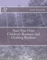 Start Your Own Children's Boutique and Clothing Business 1470099535 Book Cover