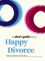 A Short Guide to a Happy Divorce: The Modern Framework for When Love Comes to an End 164643062X Book Cover