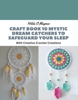 Craft Book 10 Mystic Dream Catchers to Safeguard Your Sleep: With Creative Crochet Creations B0CGL7CL6M Book Cover