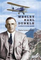 Wesley Earl Dunkle: Alaska's Flying Miner 1889963933 Book Cover