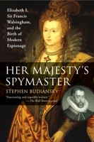 Her Majesty's Spymaster: Elizabeth I, Sir Francis Walsingham, and the Birth of Modern Espionage 0670034266 Book Cover