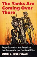 The Yanks Are Coming Over There: Anglo-Saxonism and American Involvement in the First World War 1476668930 Book Cover