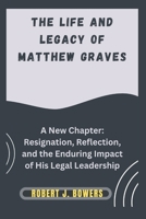 The Life and Legacy of Matthew Graves: A New Chapter: Resignation, Reflection, and the Enduring Impact of His Legal Leadership B0DRYYZ83G Book Cover