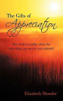 The Gifts of Appreciation: How to Feel Wealthy When the Only Thing You Own Is Your Attitude! 1463403593 Book Cover