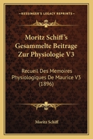 Moritz Schiff's Gesammelte Beitrage Zur Physiologie V3: Recueil Des Memoires Physiologiques De Maurice V3 (1896) 1168155150 Book Cover
