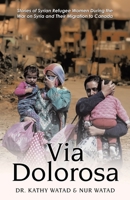 Via Dolorosa: Stories of Syrian Refugee Women During the War on Syria and Their Migration to Canada 0228852145 Book Cover