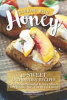 Cooking with Honey: 40 Sweet and Savory Recipes to Celebrate National Honey Month - They Really Are, the Bee 1795177411 Book Cover