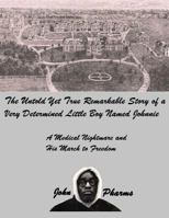 The Untold Yet Ture Remarkable Story of a Very Determined Little Boy Named Johnnie: A Medical Nightmare and his March to Freedom 1494919907 Book Cover