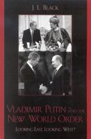 Vladimir Putin and the New World Order: Looking East,  Looking West? 0742529665 Book Cover