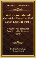 Friedrich Von Schlegel's Geschichte Der Alten Und Neuen Literatur, Part 1: Friedrich Von Schlegel's Geschichte Der Literatur (1841) 1167698053 Book Cover
