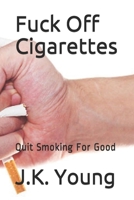 Fuck Off Cigarettes: Quit Smoking For Good B08GVJLMCX Book Cover