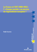 France et L'OIT (1890-1953) : Des Exp?riences Sociales Au Service du R?gionalisme Europ?en ? 2875745492 Book Cover