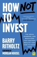 How Not to Invest: The Ideas, Numbers, and Advice That Destroy Wealth - And How to Avoid Them 1804091197 Book Cover