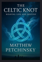 The Celtic Knot: Weaving Life and Destiny (Apophis's Magick) B0DVXCTJYS Book Cover