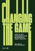 Changing the Game: How to be a Sustainable and Regenerative Small Practice 1915722098 Book Cover