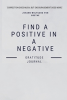 Find a Positive in a Negative : : a Daily Gratitude Journal : 120 Pages to Practice Daily Gratitude and Appreciation (Gift Ideas) 165242458X Book Cover