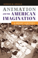 Animation and the American Imagination: A Brief History 1440833591 Book Cover