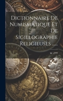 Dictionnaire de Numismatique Et de Sigillographie Religieuses ...... 1022632078 Book Cover