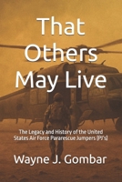That Others May Live: The Legacy and History of the United States Air Force Pararescue (PJ’s) B0F89D88YQ Book Cover