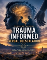 TRAUMA INFORMED VERBAL DEESCALATION: A TRAINING MANUAL B0H1MH7XGV Book Cover
