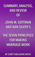 Summary, Analysis, and Review of John M. Gottman and Nan Silver's The Seven Principles for Making Marriage Work: A Practical Guide from the Country's Foremost Relationship Expert 1635967147 Book Cover