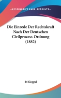 Die Einrede Der Rechtskraft Nach Der Deutschen Civilprozess-Ordnung (1882) 1168386616 Book Cover