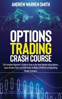 Options Trading Crash Course: The Complete Beginner's Guide to Grow in the Stock Market Using Options. Learn the Best Tools and Effective Tactics to Make a Profit for a Living Using Clear Strategies. 1802353712 Book Cover