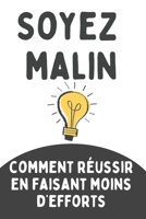 Soyez Malin : Comment réussir en faisant moins d’efforts ?: Les secrets de la réussite minimaliste (French Edition) B0F1DG2978 Book Cover