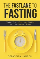 The Fastlane to Fasting : Take Your Fasting Skills to the Next Level 1797899813 Book Cover