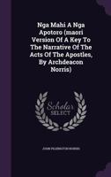 Nga Mahi a Nga Apotoro (Maori Version of a Key to the Narrative of the Acts of the Apostles, by Archdeacon Norris) 1274150655 Book Cover