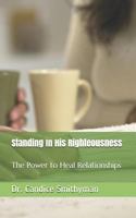 Standing in His Righteousness: The Power to Heal Relationships 1792748736 Book Cover