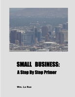 Small Business: A Step By Step Primer 0692391061 Book Cover