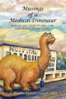 Musings of a Medical Dinosaur: Who we are, How we got here, and Where we are going 0991757432 Book Cover