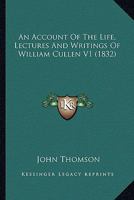 An Account Of The Life, Lectures And Writings Of William Cullen V1 1164566253 Book Cover