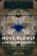 Move Slowly and Build Bridges: Mastodon, the Fediverse, and the Struggle for Democratic Social Media 019777668X Book Cover