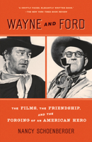 Wayne and Ford: The Films, the Friendship, and the Forging of an American Hero 0307744159 Book Cover