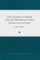 The Catholic Church and the Protestant State: Nineteenth-Century Irish Realities 1846820847 Book Cover