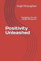 Positivity Unleashed: Navigating Life with a Bright Perspective B0CTHSWDMH Book Cover