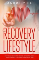 The Recovery Lifestyle: How to Leave Addiction Behind, Get Excited About Life, and Become the Person You Deserve to Be 1732178127 Book Cover