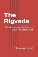 The Rigveda: Rediscovering the Roots of Indian Consciousness (The Four Vedas Series: A Living Journey into Ancient Wisdom) B0GCNXPFHN Book Cover