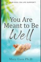You Are Meant to be Well: Is Your Soul on Life Support? 1649453027 Book Cover