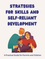 Strategies for Skills and Self-Reliant Development: A Practical Guide for Parents and Children: Empowering Together: Fostering Life Skills and Confidence in Children (with Parents as Their Sidekicks!) B0CTBRKHZ2 Book Cover