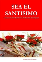SEA EL SANTISIMO - A Manual for Misa Espiritual & Mediumship Development 0955690307 Book Cover