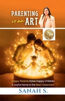 Parenting is an Art: Happy Parents Raise Happy Children, A Joyful Home is the Best Classroom B0F79T8L2Q Book Cover