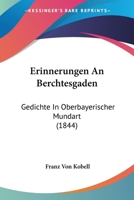 Erinnerungen An Berchtesgaden: Gedichte In Oberbayerischer Mundart (1844) 1286517540 Book Cover