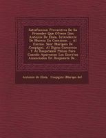 Satisfaccion Preventiva De Su Proceder Que Ofrece Don Antonio De Elola, Intendente De Murcia En Comision ... Al Excmo. Se�or Marques De Coupigni, Al Digno Comercio Y Al Respetable P�blico Para Cuando  1249538521 Book Cover