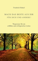 Mach Das Beste Aus Dir Für Dich Und Andere!: Wegweiser für ein erfülltes und erfolgreiches Leben 3347066146 Book Cover